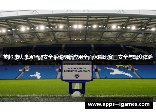 英超球队球场智能安全系统创新应用全面保障比赛日安全与观众体验