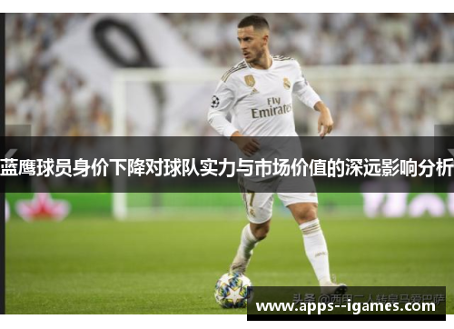 蓝鹰球员身价下降对球队实力与市场价值的深远影响分析