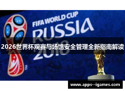 2026世界杯观赛与场馆安全管理全新指南解读